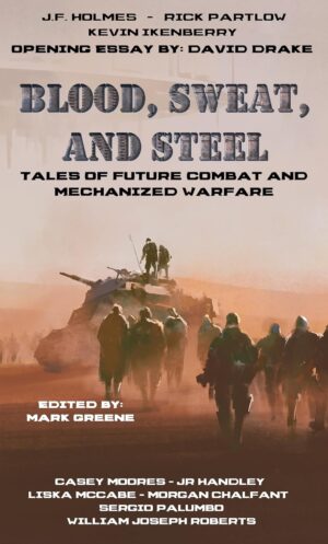 Blood, Sweat, and Steel: Tales of Future Combat and Mechanized Warfare Kindle Edition
